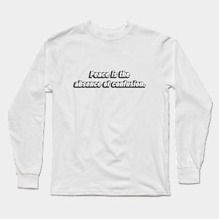 Peace is the absence of confusion Long Sleeve T-Shirt